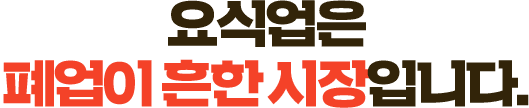 요식업은 폐업이 흔한 시장입니다.